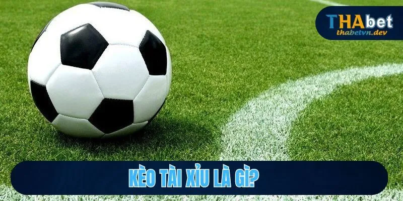 Kèo tài xỉu là gì?